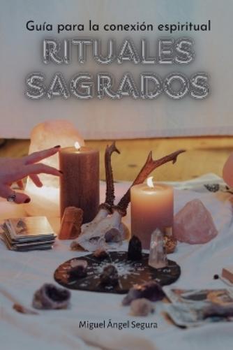 Miguel Ángel Segura Miguel �ngel Segura Rituales sagrados (Tascabile)