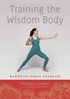 Training the Wisdom Body: Buddhist Yogic Exercise by Khenpo Tsultrim Gyamtso, Rose Taylor Goldfield (Paperback, 2013)