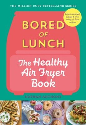 Bored of Lunch: the Healthy Air Fryer Book : Calorie-Counted, Bud