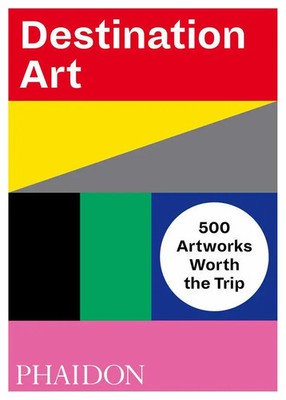 Destination Art | 500 Artworks Worth the Trip | Phaidon Editors | Taschenbuch