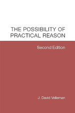 The Possibility of Practical Reason - NEW J David Vellema 2015