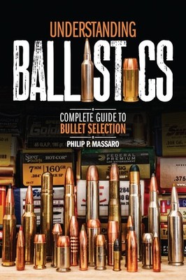 UNDERSTANDING BALLISTICS: COMPLETE GUIDE TO BULLET SELECTION Philip P. Massaro
