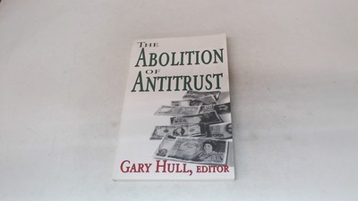 			Abolition of Antitrust, Hull, Gary, Routledge, 2005, Paperback		