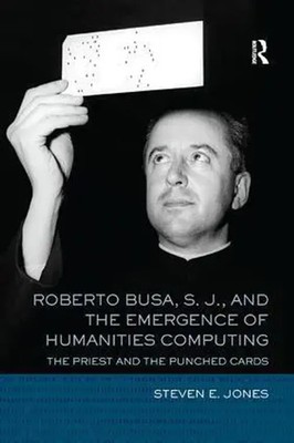 Roberto Busa, S. J., and the Emergence of Humanities Computing Steven E. Jones