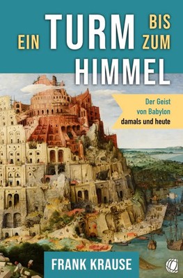 Ein Turm bis zum Himmel | Frank Krause | Der Geist von Babylon, damals und heute