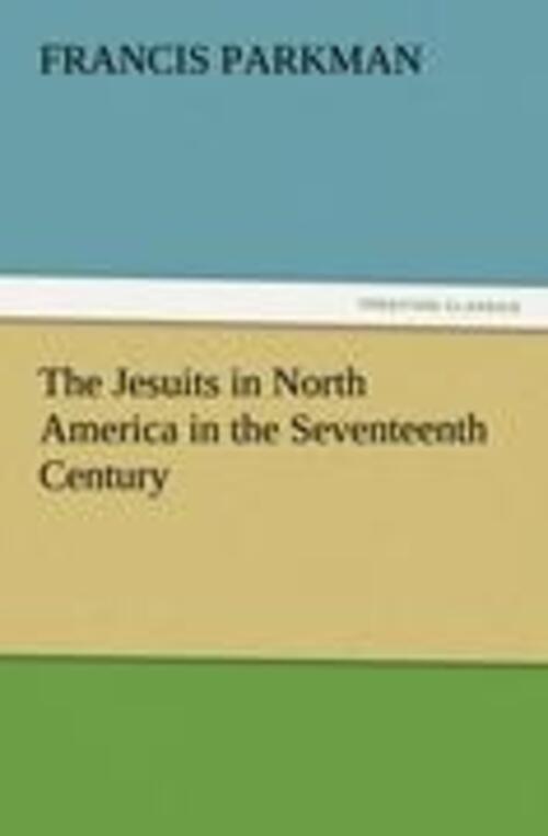 Thumbnail - Francis Parkman | The Jesuits In North America In The Seventeenth