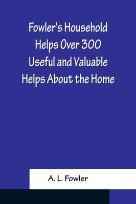 L. Fowler - Fowler's Household Helps Over 300 Useful and Valuable Help - X555z