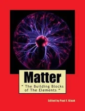 Matter : The Building Blocks of the Elements, Paperback by Kisak, Paul F., Li...