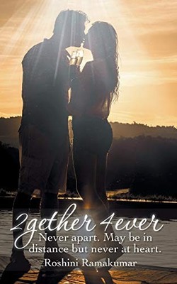 2Gether 4Ever : Never Apart. May Be in Distance but Never at Heart by Roshini...