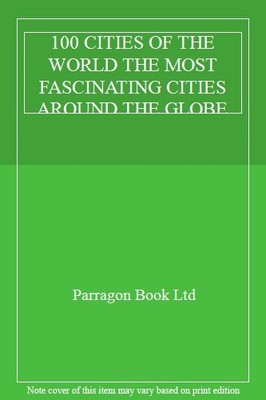 100 CITIES OF THE WORLD THE MOST FASCINATING CITIES AROUND THE G