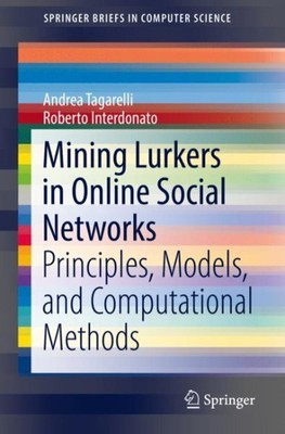 Mining Lurkers in Online Social Networks : Principles, Models, and Computatio...