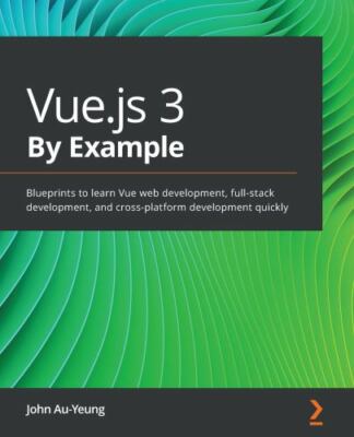 Vue.js 3 By Example: Blueprints to learn Vue web development, full-stack...