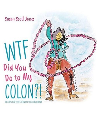 WTF Did You Do to My Colon?!: 101 Uses For Your Colon After Surgery, Susan Scott