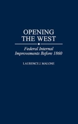 Laurence Malone Opening the West: Federal Internal Improvements Be (Taschenbuch)