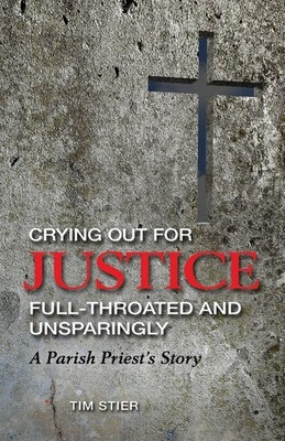 Crying Out for Justice Full-Throated and Unsparingly: A Parish Priest's Stor...