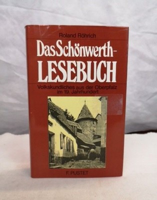 Das  Schönwerth-Lesebuch Volkskundl. aus d. Oberpfalz im 19. Jh. / Hrsg. von Rol