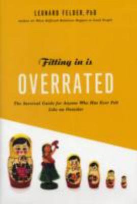 Fitting In Is Overrated: The Survival Guide for Anyone Who Has Ever Felt Like...