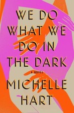 We Do What We Do in the Dark: A Novel, Hart, Michelle, 9780593329672