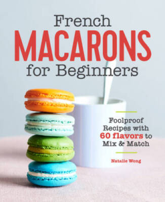French Macarons for Beginners: Foolproof Recipes with 60 Flavors to  - VERY GOOD