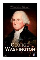 George Washington The Life & Times Of George Washington - Complete Biography