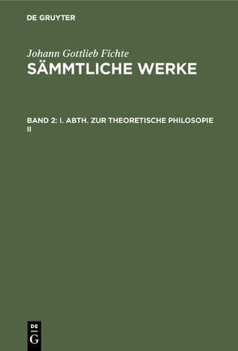 Johann Gottlieb Fichte I. Abth. Zur Theoretische Philosopie II (Hardback)