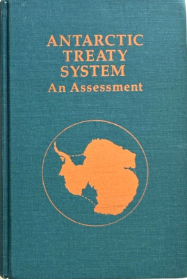 Antarctic Treaty System:An Assessment:Proceedings of a Workshop Held at Beardmor