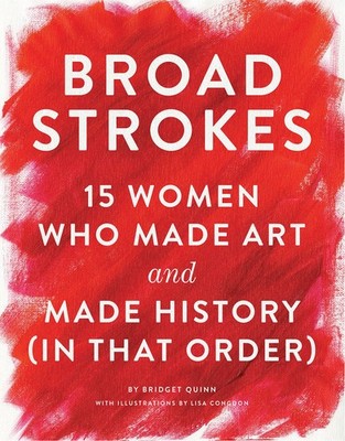 Broad Strokes: 15 Women Who Made Art and Made History (in That Order) (Gifts...