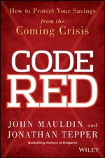 CODE RED: HOW TO PROTECT YOUR SAVINGS FROM THE COMING By John Mauldin & Jonathan