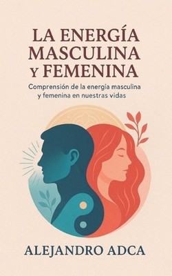 La energa masculina y femenina: Comprensi?n de la energ?a masculina y femenina e