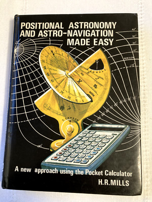 Positional Astronomy and Astro-Navigation Made Easy : A New Approach H.R. Mills