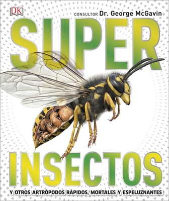 Super Insectos (Super Bug Encyclopedia): Los insectos m�s grandes, r�pidos, mor,