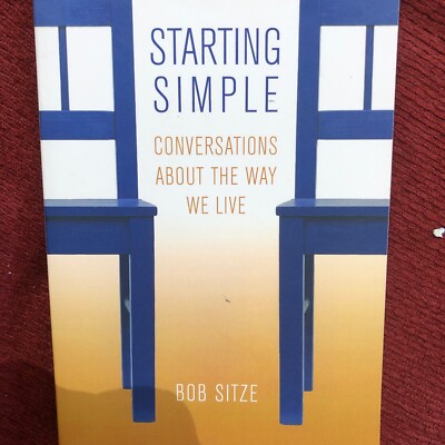 Starting Simple : Conversations about the Way We Live by Bob Sitze (2007, Trade