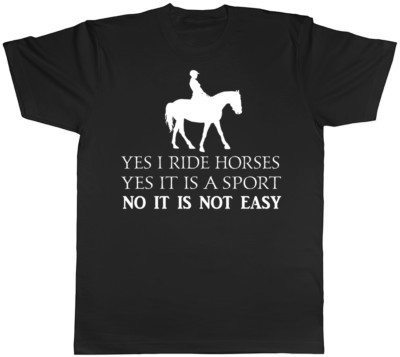 Yes I Ride Horses Yes it is a Sport No It is Not Easy Herren Damen T-Shirt