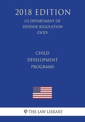 Child Development Programs (Us Department of Defense Regulation) (Dod) (2018 Edi