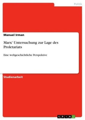 Marx' Untersuchung zur Lage des Proletariats Manuel Irman