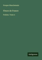 Fleurs De France PoéSies. Tome 4 Prosper Blanchemain Taschenbuch FranzöSisch