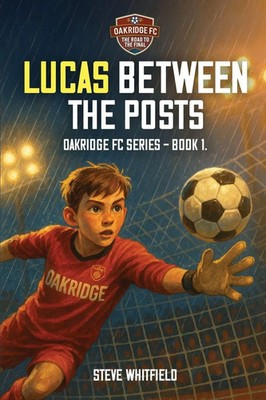 LUCAS BETWEEN THE POSTS Oakridge FC Series - Book 1 Steve Whitfield Taschenbuch