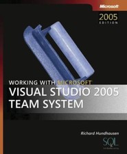 Working with Microsoft Visual Studio 2005 Team System by Richard Hundhausen