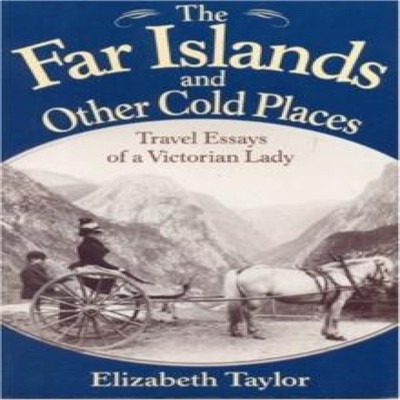 The Far Islands and Other Cold Places Travel Essays of a Victoria