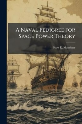 Scott R Maethner A Naval Pedigree for Space Power Theory (Taschenbuch)