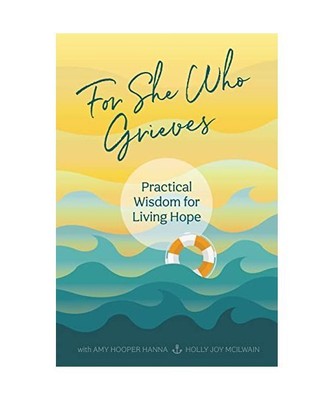 For She Who Grieves: Practical Wisdom for Living Hope, Amy Hooper Hanna, Holly J