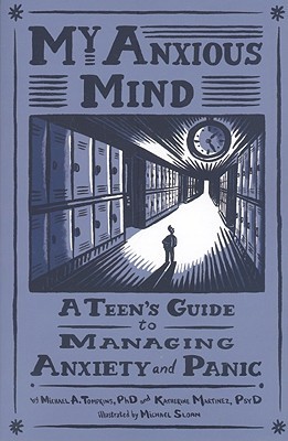 My Anxious Mind: A Teen's Guide to Managing Anxiety and Panic by Michael A. Tom