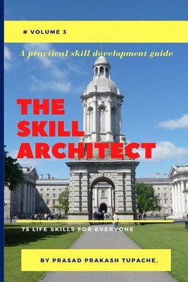 A Practical Skill Development Guide -The Skill Architect: 75 Life Skills for Eve