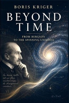 Beyond Time: From Bergson to the Spinning Universe by Boris Kriger Paperback Boo