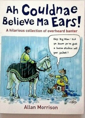 Ah Couldnae Believe Ma Ears!: Overheard Conversations by Allan Morrison (PB 2009