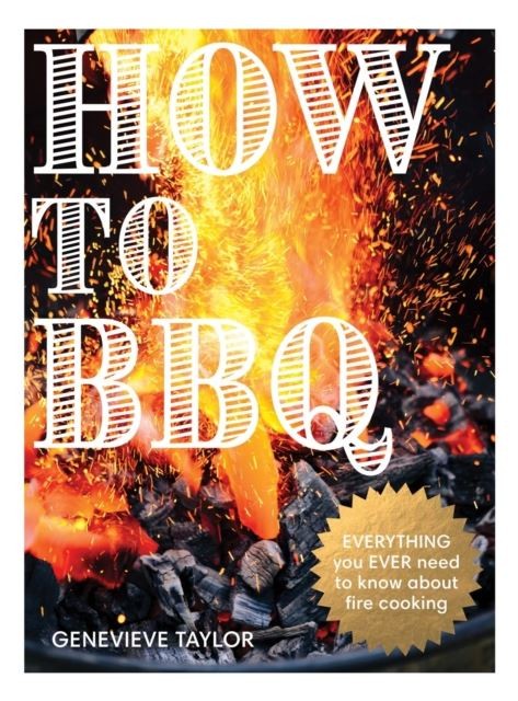 How to BBQ: The Definitive Guide to Fire Cooking by Genevieve Taylor