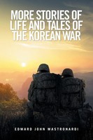 Edward John Mastronardi | More Stories Of Life And Tales Of The Korean War