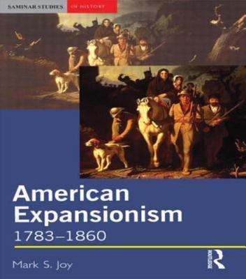 American Expansionism, 1783-1860 : A Manifest Destiny?, Paperback by Joy, Mar...