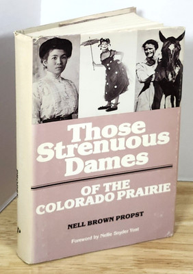 Those Strenuous Dames of The Colorado Prairie by Nell B Propst SIGNED 1st 1982