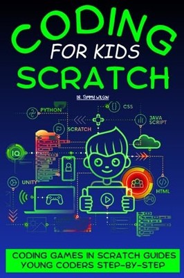 Coding For Kids Scratch: A Step By Step Visual Guide To Create Y